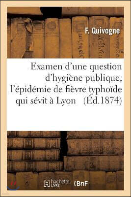 Hachette Livre Bnf Examen d'Une Question d'Hygiene Publique A Propos de l'Epidemie de Fievre Typhoide Qui Sevit A Lyon