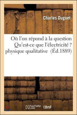 Où l'On Répond À La Question Qu'est-CE Que l'Électricité ? Et À d'Autres: Physique Qualitative