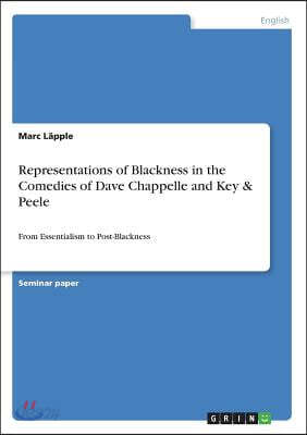 Representations of Blackness in the Comedies of Dave Chappelle and Key & Peele: From Essentialism to Post-Blackness