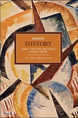 Making History: Agency, Structure, and Change in Social Theory
