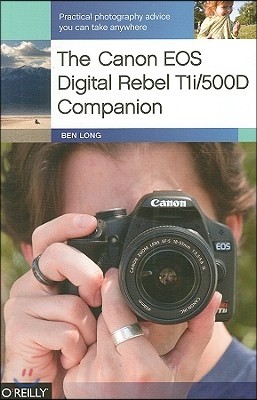 The Canon EOS Digital Rebel T1i/500d Companion: Practical Photography Advice You Can Take Anywhere