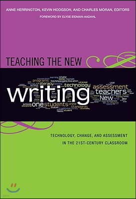 Teaching the New Writing: Technology, Change, and Assessment in the 21st Century Classroom