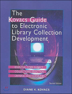 The Kovacs Guide to Electronic Library Collection Development: Essential Core Subject Collections, Selection Criteria, and Guidelines