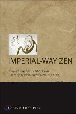 Imperial-Way Zen: Ichikawa Hakugen's Critique and Lingering Questions for Buddhist Ethics