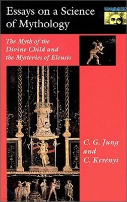 Essays on a Science of Mythology: The Myth of the Divine Child and the Mysteries of Eleusis