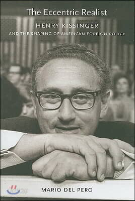The Eccentric Realist: Henry Kissinger and the Shaping of American Foreign Policy