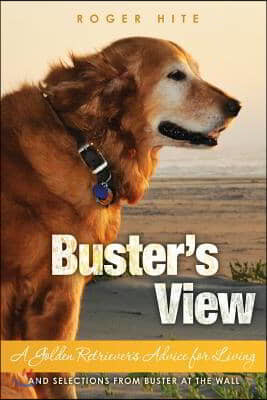Buster's View: A Golden Retriever's Advice for Living and Selections from Buster At The Wall