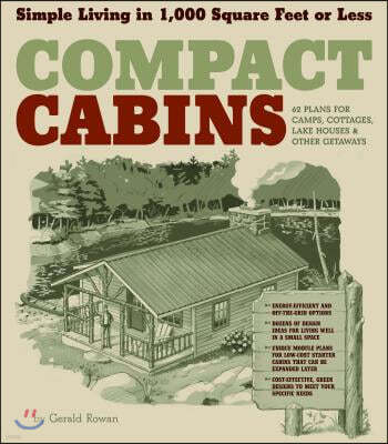 Compact Cabins: Simple Living in 1000 Square Feet or Less; 62 Plans for Camps, Cottages, Lake Houses, and Other Getaways