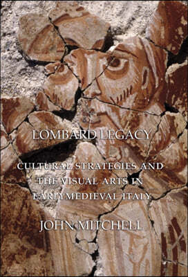 Lombard Legacy: Cultural Strategies and the Visual Arts in Early Medieval Italy