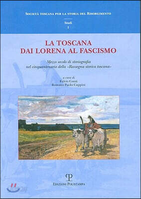 La Toscana Dai Lorena Al Fascismo: Mezzo Secolo Di Storiografia Nel Cinquantenario Della Rassegna Storica Toscana