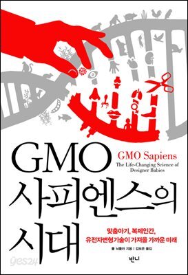 GMO사피엔스의 시대 : 맞춤아기, 복제인간, 유전자변형기술이 가져올 가까운 미래