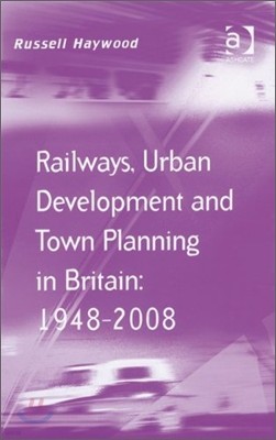 Railways, Urban Development and Town Planning in Britain: 1948?2008