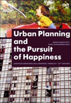 Urban Planning and the Pursuit of Happiness: European Variations on a Universal Theme in the 18th-20th Century