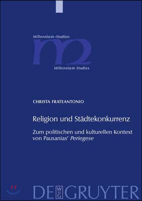 Religion Und Städtekonkurrenz: Zum Politischen Und Kulturellen Kontext Von Pausanias' Periegese