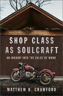 Shop Class as Soulcraft: An Inquiry Into the Value of Work