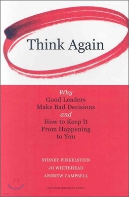 Think Again: Why Good Leaders Make Bad Decisions and How to Keep It from Happeining to You