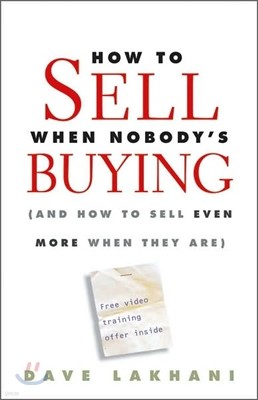 How to Sell When Nobody's Buying: (And How to Sell Even More When They Are)