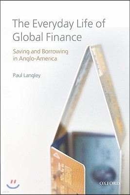 The Everyday Life of Global Finance: Saving and Borrowing in Anglo-America