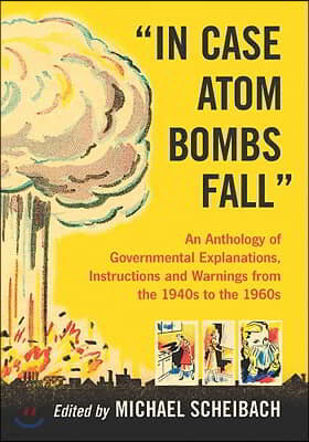 "In Case Atom Bombs Fall": An Anthology of Governmental Explanations, Instructions and Warnings from the 1940s to the 1960s
