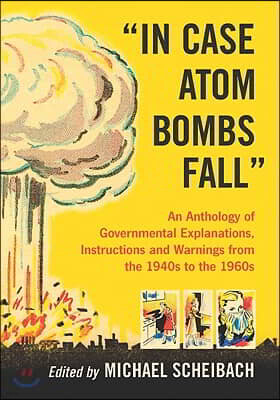 McFarland & Co Inc Pub In Case Atom Bombs Fall: An Anthology of Governmental Explanations, Instructions and Warnings from the 1940s to the 1960s