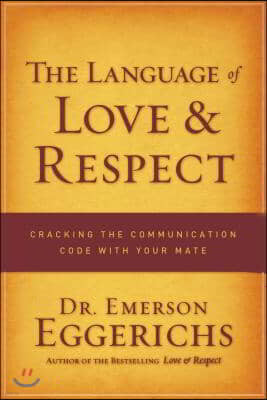 The Language of Love & Respect: Cracking the Communication Code with Your Mate