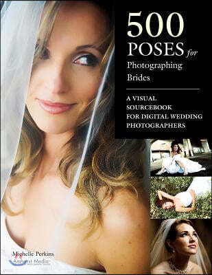 500 Poses for Photographing Brides: A Visual Sourcebook for Professional Digital Wedding Photographers