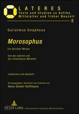 Morosophus: Ein Toerichter Weiser - Von Der Wahren Und Der Scheinbaren Weisheit - Lateinisch Und Deutsch - Herausgegeben, Ueberset