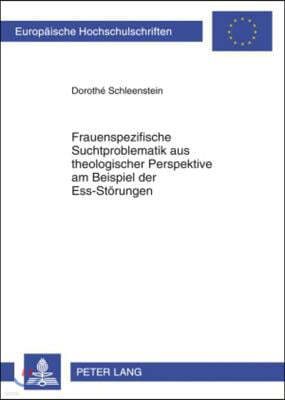 Frauenspezifische Suchtproblematik Aus Theologischer Perspektive Am Beispiel Der Ess-Stoerungen