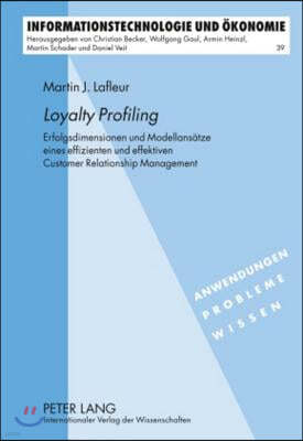 Loyalty Profiling: Erfolgsdimensionen Und Modellansaetze Eines Effizienten Und Effektiven Customer Relationship Management