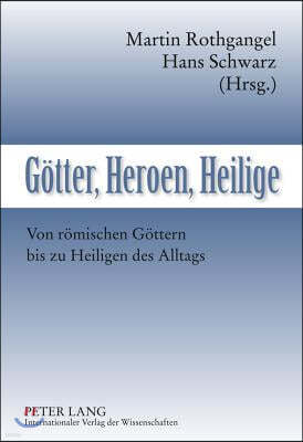 Goetter, Heroen, Heilige: Von Roemischen Goettern Bis Zu Heiligen Des Alltags