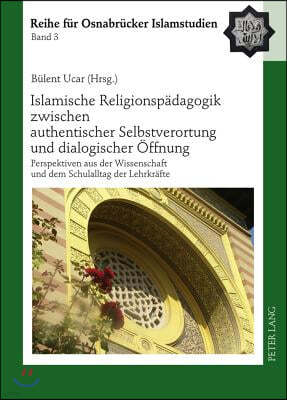 Islamische Religionspaedagogik Zwischen Authentischer Selbstverortung Und Dialogischer Oeffnung