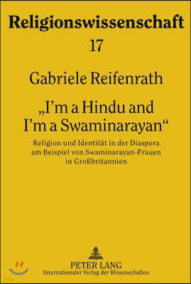 I'm a Hindu and I'm a Swaminarayan: Religion Und Identitaet in Der Diaspora Am Beispiel Von Swaminarayan-Frauen in Großbritannien