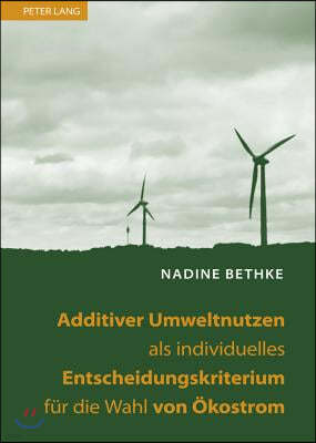 Additiver Umweltnutzen ALS Individuelles Entscheidungskriterium Fuer Die Wahl Von Oekostrom