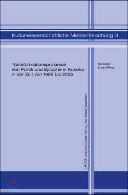 Transformationsprozesse Von Politik Und Sprache in Kosova in Der Zeit Von 1999 Bis 2005: Eine Kritische Diskursanalyse