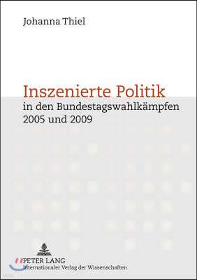 Inszenierte Politik in Den Bundestagswahlkaempfen 2005 Und 2009