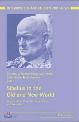 Sibelius in the Old and New World: Aspects of His Music, Its Interpretation, and Reception