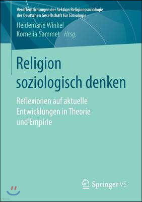 Religion Soziologisch Denken: Reflexionen Auf Aktuelle Entwicklungen in Theorie Und Empirie