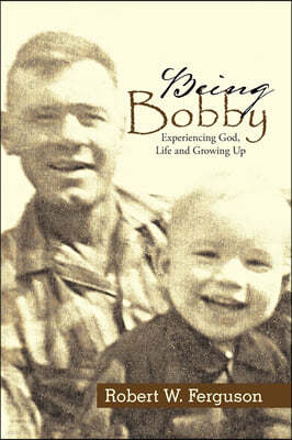 Being Bobby: Experiencing God, Life and Growing Up