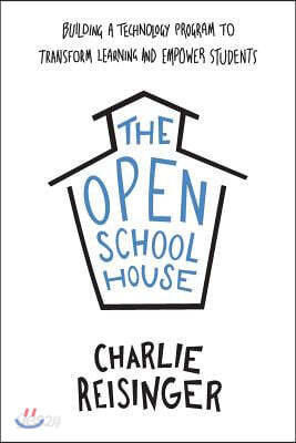 The Open Schoolhouse: Building a Technology Program to Transform Learning and Empower Students