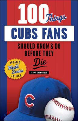 100 Things Cubs Fans Should Know & Do Before They Die