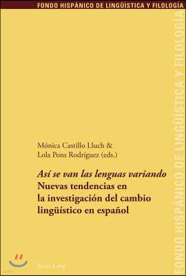 Asi Se Van Las Lenguas Variando: Nuevas Tendencias En La Investigacion del Cambio Lingueistico En Espanol