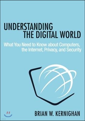 Understanding the Digital World: What You Need to Know about Computers, the Internet, Privacy, and Security