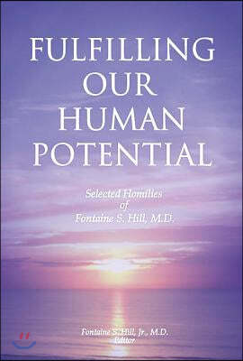 Fulfilling Our Human Potential: Selected Homilies of Fontaine S. Hill, M.D. Volume 1