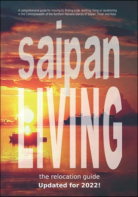 Saipan Living! The 2018 Relocation Guide: A comprehensive guide for moving to, finding a job, working, living, retiring or simply vacationing in the N