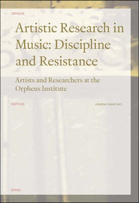 Leuven Univ Pr Artistic Research in Music: Discipline and Resistance--Artists and Researchers at the Orpheus Institute
