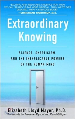 Extraordinary Knowing: Science, Skepticism, and the Inexplicable Powers of the Human Mind