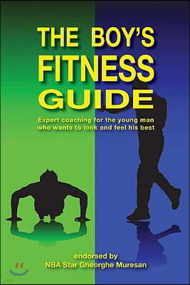 The Boy's Fitness Guide: Expert Coaching for the Young Man Who Wants to Look and Feel His Best