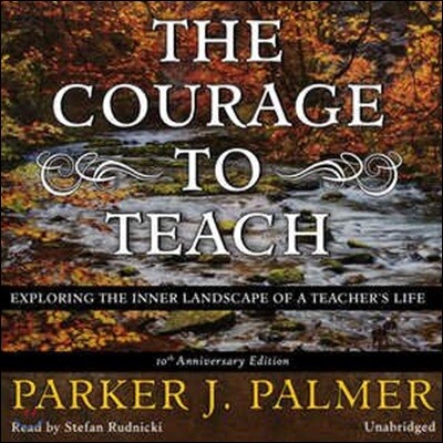 The Courage to Teach: Exploring the Inner Landscape of a Teacher's Life