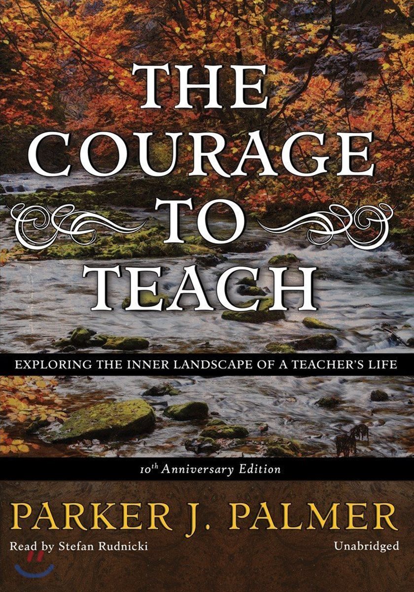 The Courage to Teach, Tenth Anniversary Edition: Exploring the Inner Landscape of a Teacher's Life