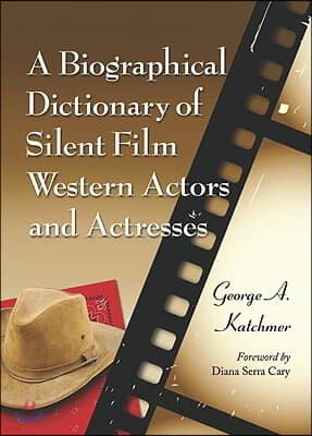 A Biographical Dictionary of Silent Film Western Actors and Actresses